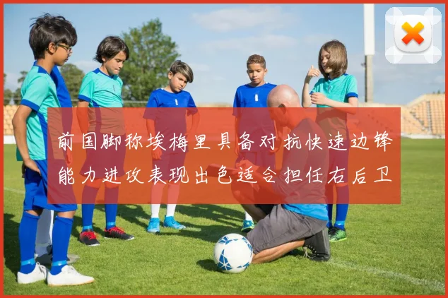 前国脚称埃梅里具备对抗快速边锋能力进攻表现出色适合担任右后卫